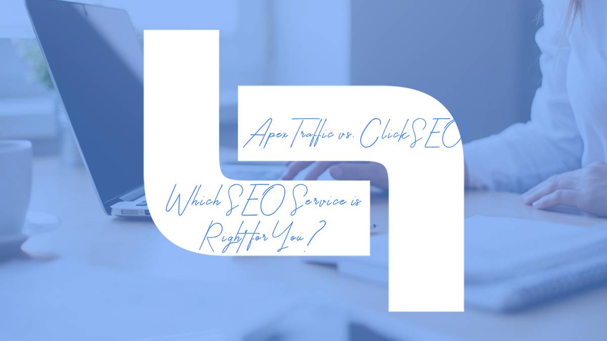 Apex Traffic vs. ClickSEO: Which SEO Service is Right for You?